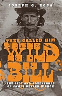 They Called Him Wild Bill: The Life and Adventures of James Butler Hickok (Paperback, 2, Revised)