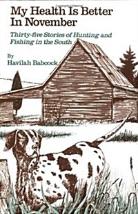 My Health Is Better in November: Thirty-Five Stories of Hunting and Fishing in the South (Paperback)