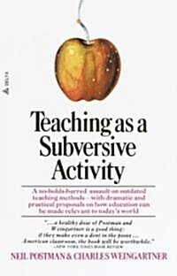 Teaching as a Subversive Activity: A No-Holds-Barred Assault on Outdated Teaching Methods-With Dramatic and Practical Proposals on How Education Can B (Paperback)