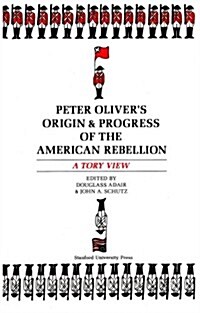 Peter Olivers origin and Progress of the American Rebellion: A Tory View (Paperback)