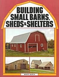 Building Small Barns, Sheds & Shelters (Paperback)