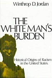 The White Mans Burden: Historical Origins of Racism in the United States (Paperback)