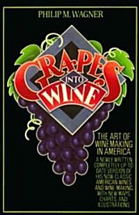 Grapes Into Wine: The Art of Wine Making in America (Paperback)