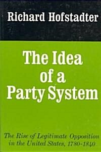 The Idea of a Party System: The Rise of Legitimate Opposition in the United States, 1780-1840 Volume 2 (Paperback)