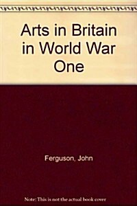 Arts in Britain in World War One (Hardcover)