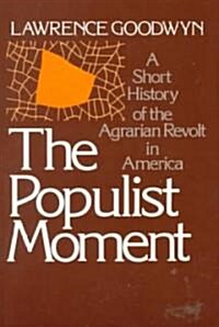 The Populist Moment: A Short History of the Agrarian Revolt in America (Paperback)
