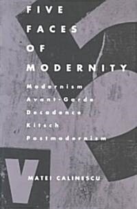 Five Faces of Modernity: Modernism, Avant-Garde, Decadence, Kitsch, Postmodernism (Paperback, 2, Revised)