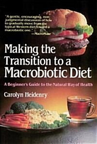 Making the Transition to a Macrobiotic Diet: A Beginners Guide to the Natural Way of Health (Paperback)