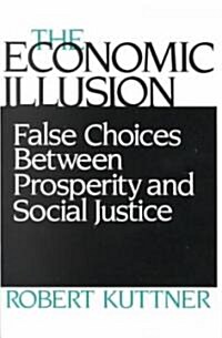 Economic Illusion: False Choices Between Prosperity and Social Justice (Paperback)