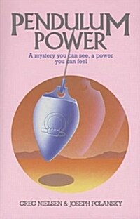 Pendulum Power: A Mystery You Can See, a Power You Can Feel (Paperback, Original)