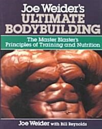 Joe Weiders Ultimate Bodybuilding: The Master Blasters Principles of Training and Nutrition (Paperback)