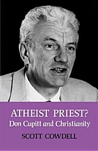 Atheist Priest? Don Cupitt and Christianity (Paperback)