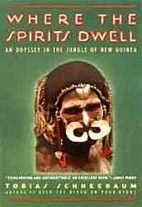 Where the Spirits Dwell: An Odyssey in the Jungle of New Guinea (Paperback)