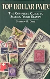 Top Dollar Paid!: The Complete Guide to Selling Your Stamps (Paperback, 2, Revised)