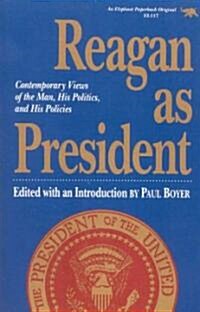 Reagan as President: Contemporary Views of the Man, His Politics, and His Policies (Paperback)