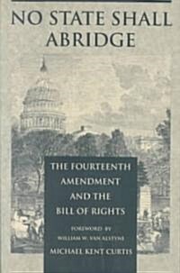 No State Shall Abridge: The Fourteenth Amendment and the Bill of Rights (Paperback)