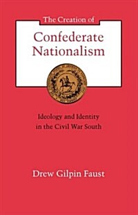 The Creation of Confederate Nationalism: Ideology and Identity in the Civil War South (Paperback, Revised)