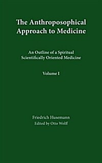 The Anthroposophical Approach to Medicine: Volume 1: An Outline of a Spiritual Scientifically Oriented Medicine (Hardcover, Revised)