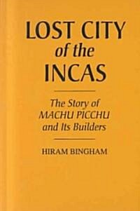 Lost City of the Incas: The Story of Machu Picchu and Its Builders (Hardcover, Revised)