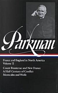 Francis Parkman: France and England in North America Vol. 2 (Loa #12): Count Frontenac and New France Under Louis XIV / A Half-Century of Conflict / M (Hardcover)
