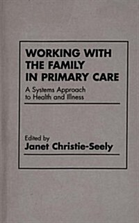Working with the Family in Primary Care: A Systems Approach to Health and Illness (Hardcover)