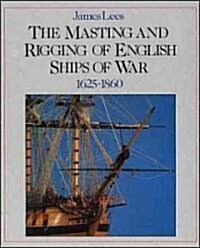 The Masting and Rigging of English Ships of War, 1625-1860 (Hardcover, 2nd, Revised, Subsequent)