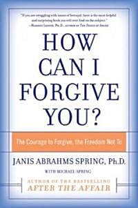 How Can I Forgive You?: The Courage to Forgive, the Freedom Not to (Paperback)