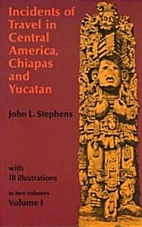 Incidents of Travel in Central America, Chiapas, and Yucatan, Volume I: Volume 1 (Paperback)