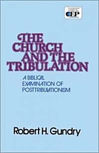 Church and the Tribulation: A Biblical Examination of Posttribulationism (Paperback)