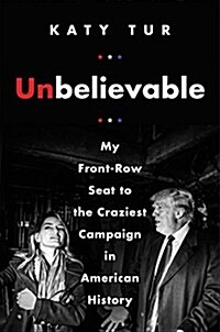 [중고] Unbelievable: My Front-Row Seat to the Craziest Campaign in American History (Hardcover)
