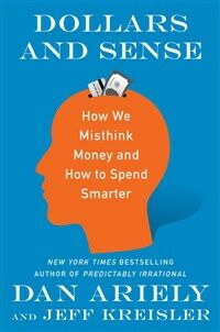 Dollars and sense : how we misthink money and how to spend smarter / First edition