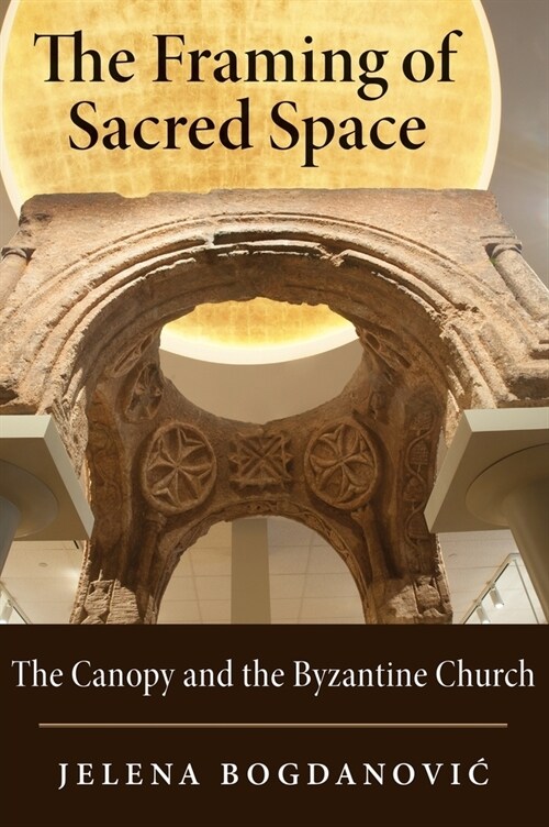 The Framing of Sacred Space: The Canopy and the Byzantine Church (Hardcover)