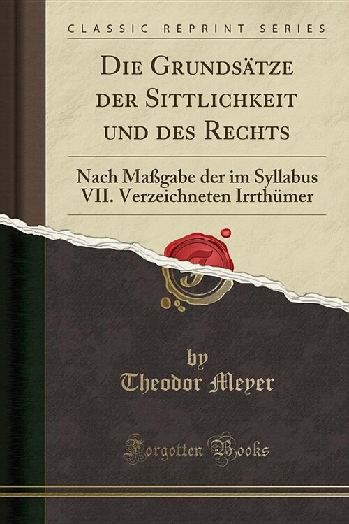 Die Grundsatze Der Sittlichkeit Und Des Rechts: Nach Magabe Der Im Syllabus VII. Verzeichneten Irrthumer (Classic Reprint) (Paperback)