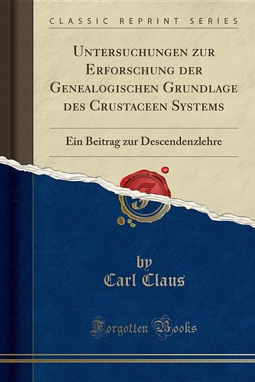Untersuchungen Zur Erforschung Der Genealogischen Grundlage Des Crustaceen Systems: Ein Beitrag Zur Descendenzlehre (Classic Reprint) (Paperback)