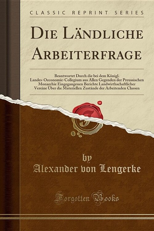 Die Landliche Arbeiterfrage: Beantwortet Durch Die Bei Dem Konigl. Landes-Oeconomie-Collegium Aus Allen Gegenden Der Preussischen Monarchie Eingega (Paperback)