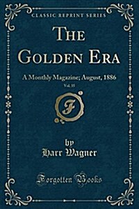 The Golden Era, Vol. 35: A Monthly Magazine; August, 1886 (Classic Reprint) (Paperback)