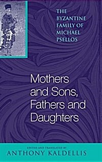 Mothers and Sons, Fathers and Daughters: The Byzantine Family of Michael Psellos (Hardcover)