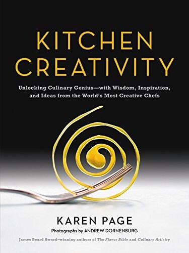 Kitchen Creativity: Unlocking Culinary Genius-With Wisdom, Inspiration, and Ideas from the Worlds Most Creative Chefs (Hardcover)