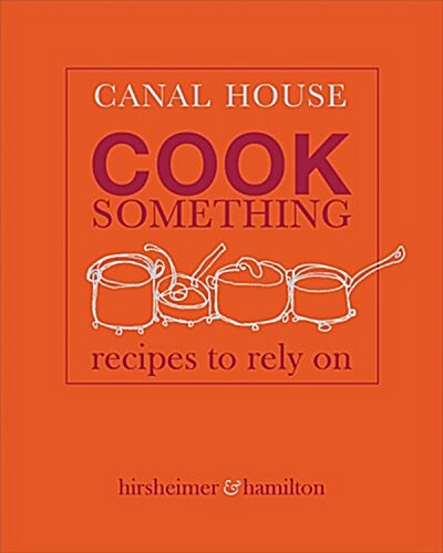 Canal House: Cook Something: Recipes to Rely on (Hardcover)