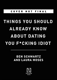 Things You Should Already Know about Dating, You F*cking Idiot (Paperback)