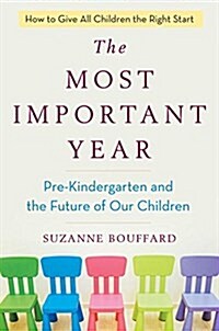 Most Important Year : Pre-Kindergarten and the Future of Our Children (Hardcover)
