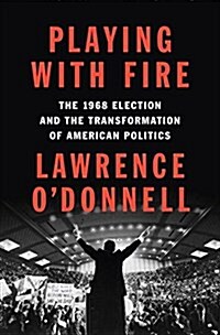 Playing with Fire: The 1968 Election and the Transformation of American Politics (Hardcover)