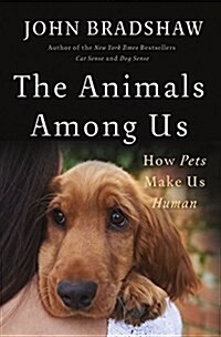 The Animals Among Us: How Pets Make Us Human (Hardcover)