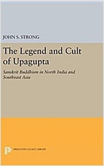 The Legend and Cult of Upagupta: Sanskrit Buddhism in North India and Southeast Asia (Hardcover)