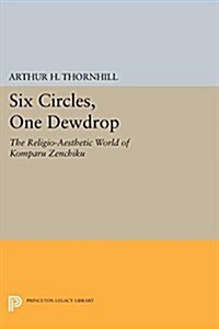 Six Circles, One Dewdrop: The Religio-Aesthetic World of Komparu Zenchiku (Paperback)