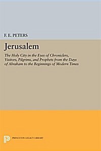 Jerusalem: The Holy City in the Eyes of Chroniclers, Visitors, Pilgrims, and Prophets from the Days of Abraham to the Beginnings (Paperback)