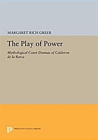 The Play of Power: Mythological Court Dramas of Calderon de La Barca (Paperback)