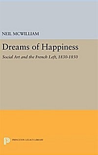 Dreams of Happiness: Social Art and the French Left, 1830-1850 (Hardcover)