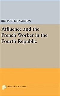 Affluence and the French Worker in the Fourth Republic (Hardcover)