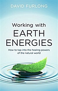 Working with Earth Energies : How to Tap into the Healing Powers of the Natural World (Paperback)